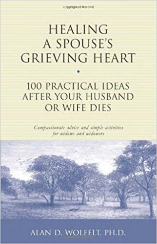 Healing a Spouse’s Grieving Heart: 100 Practical Ideas After Your Husband or Wife Dies