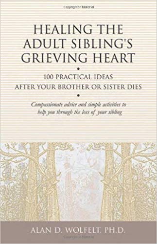 Healing the Adult Sibling’s Grieving Heart: 100 Practical Ideas After Your Brother or Sister Dies