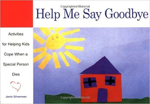 Help Me Say Goodbye: Activities for Helping Kids Cope When a Special Person Dies