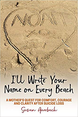 I’ll Write Your Name on Every Beach: A Mother’s Quest for Comfort, Courage and Clarity After Suicide Loss