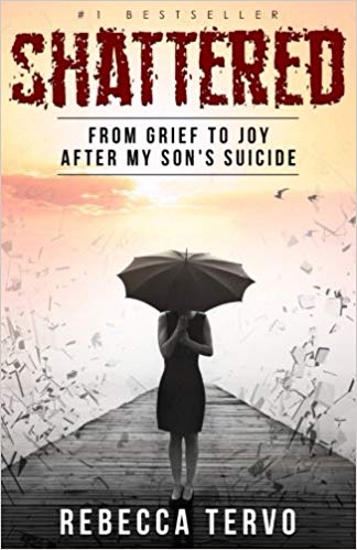 Shattered: From Grief to Joy After My Son’s Suicide