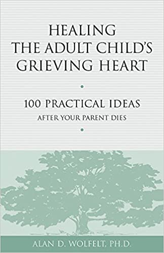 Healing the Adult Child’s Grieving Heart: 100 Practical Ideas After Your Parent Dies