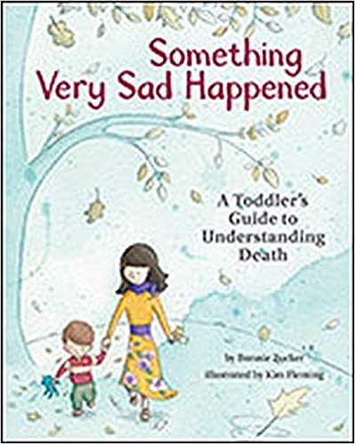 Something Very Sad Happened (A Toddler’s Guide to Understanding Death)