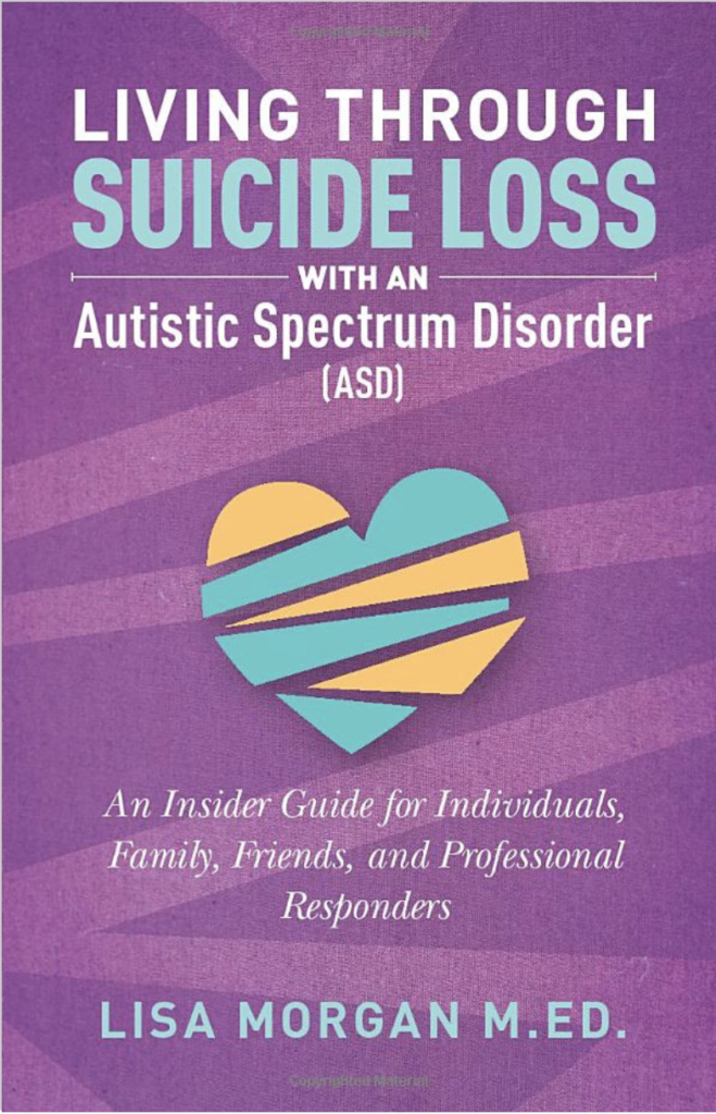Living Through Suicide Loss with an Autistic Spectrum Disorder (ASD): An Insider Guide for Individuals, Family, Friends, and Professional Responders